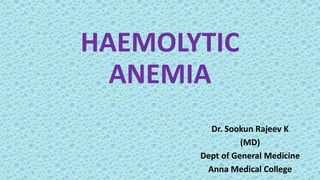 HAEMOLYTIC
ANEMIA
Dr. Sookun Rajeev K
(MD)
Dept of General Medicine
Anna Medical College
 