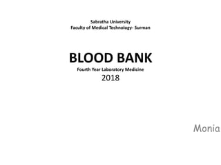 Sabratha University
Faculty of Medical Technology- Surman
BLOOD BANK
Fourth Year Laboratory Medicine
2018
Monia
 