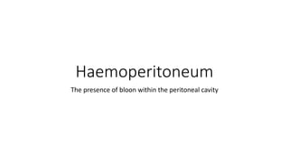 Haemoperitoneum
The presence of bloon within the peritoneal cavity
 