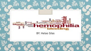HAEMOPHILIA
BY: Helao Silas
 
