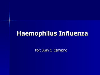 Haemophilus Influenza Por: Juan C. Camacho 