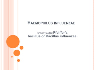 Haemophilusinfluenzae formerly called Pfeiffer's bacillus or Bacillus influenzae 