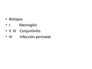 • Biotipos
• I Meningitis
• II III Conjuntivitis
• IV Infección perinatal
 