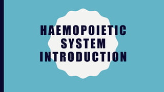 HAEMOPOIETIC
SYSTEM
INTRODUCTION
 