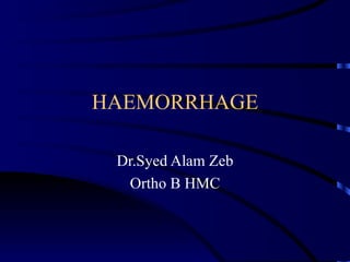 HAEMORRHAGE Dr.Syed Alam Zeb Ortho B HMC 