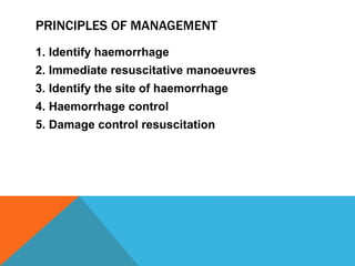 PRINCIPLES OF MANAGEMENT
1. Identify haemorrhage
2. Immediate resuscitative manoeuvres
3. Identify the site of haemorrhage
4. Haemorrhage control
5. Damage control resuscitation
 