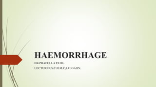 HAEMORRHAGE
DR.PRAFULLA PATIL
LECTURER,S.C.H.M.C,JALGAON.
 