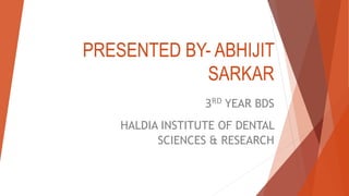 PRESENTED BY- ABHIJIT
SARKAR
3RD YEAR BDS
HALDIA INSTITUTE OF DENTAL
SCIENCES & RESEARCH
 
