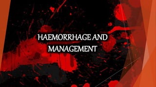 HAEMORRHAGE AND
MANAGEMENT
 