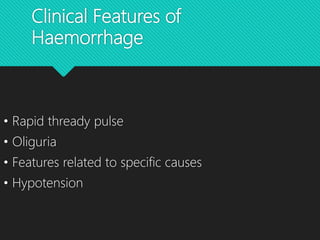Clinical Features of
Haemorrhage
• Rapid thready pulse
• Oliguria
• Features related to specific causes
• Hypotension
 