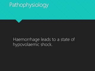Pathophysiology
Haemorrhage leads to a state of
hypovolaemic shock.
 