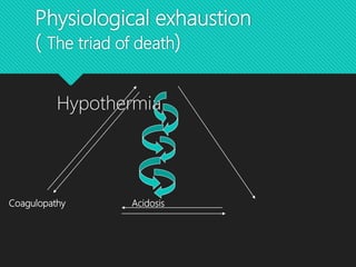 Physiological exhaustion
( The triad of death)
Hypothermia
Coagulopathy Acidosis
 