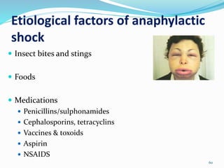 Etiological factors of anaphylactic
shock
60
 Insect bites and stings
 Foods
 Medications
 Penicillins/sulphonamides
 Cephalosporins, tetracyclins
 Vaccines & toxoids
 Aspirin
 NSAIDS
 
