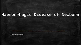 Haemorrhagic Disease of Newborn
Dr.Rabi Dhakal
 