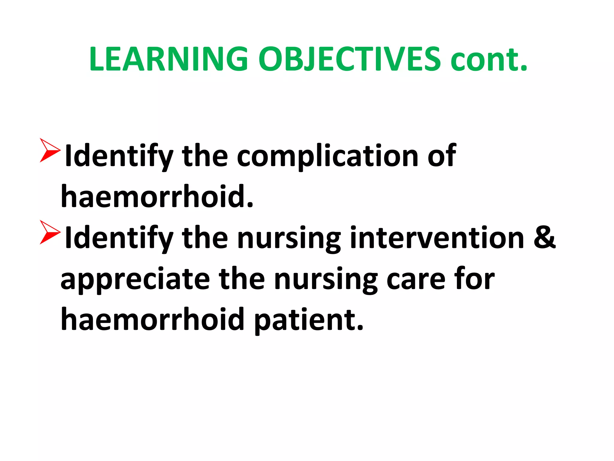 LEARNING OBJECTIVES cont.
Identify the complication of
haemorrhoid.
Identify the nursing intervention &
appreciate the nursing care for
haemorrhoid patient.
 