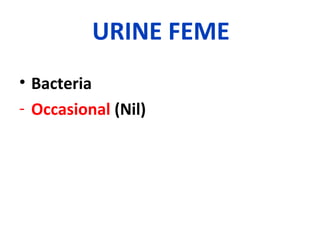 URINE FEME
• Bacteria
- Occasional (Nil)
 