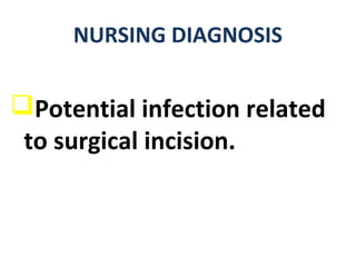 NURSING DIAGNOSIS
Potential infection related
to surgical incision.
 