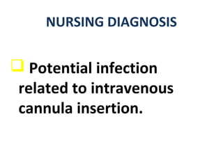 NURSING DIAGNOSIS
 Potential infection
related to intravenous
cannula insertion.
 