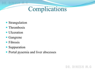Complications
 Strangulation
 Thrombosis
 Ulceration
 Gangrene
 Fibrosis
 Suppuration
 Portal pyaemia and liver abscesses
 
