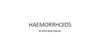 HAEMORRHOIDS
BY OPIO BOB, MBchB.
 