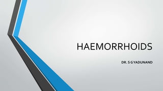 HAEMORRHOIDS
DR. S GYADUNAND
 