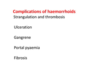 Complications of haemorrhoids
Strangulation and thrombosis
Ulceration
Gangrene
Portal pyaemia
Fibrosis
 