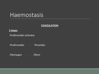 Haemostasis
COAGULATION
3 steps:
Prothrombin activator
Prothrombin Thrombin
Fibrinogen Fibrin
 