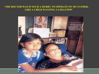 ‘THE DOCTOR WAS IN SUCH A HURRY TO OPERATE ON MY FATHER,
LIKE A CHILD WANTING A LOLLYPOP’
 