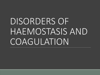 DISORDERS OF
HAEMOSTASIS AND
COAGULATION
 