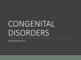 CONGENITAL
DISORDERS
HAEMOPHILIA A
 