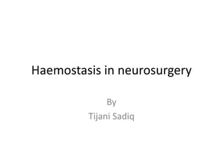 Haemostasis in neurosurgery
By
Tijani Sadiq
 