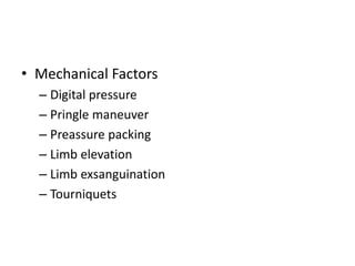 • Mechanical Factors
– Digital pressure
– Pringle maneuver
– Preassure packing
– Limb elevation
– Limb exsanguination
– Tourniquets
 