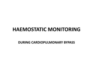 HAEMOSTATIC MONITORING
DURING CARDIOPULMONARY BYPASS
 