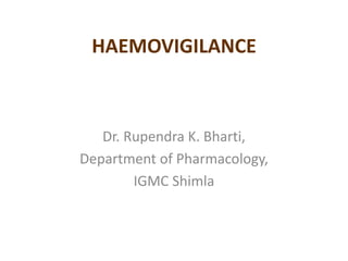 HAEMOVIGILANCE
Dr. Rupendra K. Bharti,
Department of Pharmacology,
IGMC Shimla
 