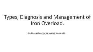 HAEM; Types, Diagnosis and Management of Iron Overload.pptx