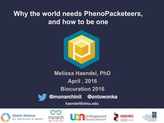 Why the world needs PhenoPacketeers,
and how to be one
Melissa Haendel, PhD
April , 2016
Biocuration 2016
@monarchinit @ontowonka
haendel@ohsu.edu
 