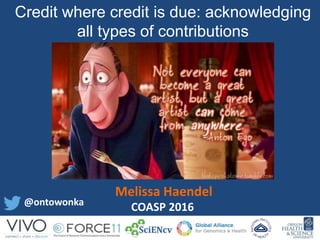 @ontowonka
Credit where credit is due: acknowledging
all types of contributions
COASP 2016
Melissa Haendel
 