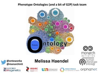 Melissa Haendel@ontowonka
@monarchinit
Phenotype Ontologies (and a bit of G2P) task team
 