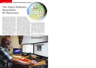 ëFrankfurt
■
118 TELE-audiovision International — The World‘s Leading Digital TV Industry Publication — 03-04/2015 — www.TELE-audiovision.com
Ralf Haenlein is owner of Haenlein
Software. The company develops PVR
software for digital TV receivers.
The Video Software
Specialists
for Receivers
Almost every digital TV receiver today,
regardless if it‘s for satellite, cable or
terrestrial reception, has a PVR function.
And just the fact that it‘s digital means
that these digital TV programs can eas-
ily be recorded. Many TV viewers create
an archive and store TV programs on a
hard drive. And this is fine as long as
the same receiver continues to be used.
But if you get a new receiver, then the
questions start to pop up: are all of my
recordings compatible with the new re-
ceiver? And then along the same lines,
many viewers like to be able to edit their
recordings, whether it‘s to shorten them
or cut out the commercials. Some re-
ceivers can do this through one of the
menus but it‘s rarely easy to use.
The software company Haenlein fo-
cused themselves precisely on
this niche and offers software
for both of these situations: the
compatibility of TV recordings be-
tween different receivers as well as a
comfortable and intuitive user interface
for editing TV recordings. The company
Haenlein has been so successful at this
that we decided to take a closer look at
their operation. In a small town west of
Frankfurt in the Haenlein family‘s home
you‘ll find the company‘s headquarters.
In addition to the company‘s owner Ralf
Haenlein and his son Sascha Haenlein
who is the actual software programmer,
there‘s a third employee, Tobias Muel-
ler, who lives nearby and is responsible
for the HD technology. Even though the
Haenlein team lives very close to each
other, they still communicate with each
other as is typical today through Skype.
Ralf Haenlein explains to us how it all
got started: „I‘m an X-ray technician by
trade. I built my first satellite system
in 1992.“ But his first go-around with
software was not with TV channels for
satellite reception, rather it was macro
programs for the Excel spreadsheet pro-
gram. „In 1999 I founded a small com-
pany and sold my programs as a side
job.“
As you can see, Ralf Haenlein start-
COMPANY REPORT Software Developer Haenlein, Germany
 