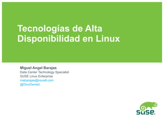 Tecnologías de Alta Disponibilidad en Linux Miguel Angel Barajas Data Center Technology Specialist SUSE Linux Enterprise [email_address] @GnuOwned 