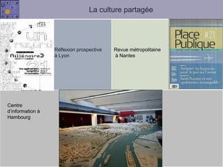 La culture partagée Centre d’information à Hambourg Réflexion prospective  à Lyon Revue métropolitaine à Nantes 