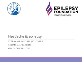 Headache & epilepsy
STEPHANIE WROBEL GOLDBERG
THOMAS JEFFERSON
HEADACHE FELLOW
 