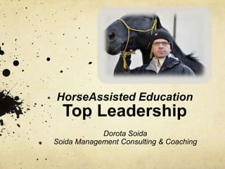 HorseAssisted EducationTop Leadership Dorota Soida Soida Management Consulting & Coaching 