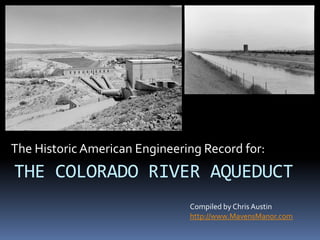 The Historic American Engineering Record for: THE COLORADO RIVER AQUEDUCT Compiled by Chris Austin http://www.MavensManor.com 