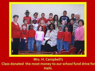 Mrs. H. Campbell’sClass donated  the most money to our school fund drive for Haiti.