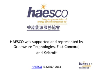 HAESCO was supported and represented by
 Greenware Technologies, East Concord,
             and Kelcroft


           HAESCO @ MEICF 2013
 