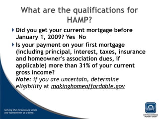 Did you get your current mortgage before January 1, 2009?   Yes    No Is your payment on your first mortgage (including principal, interest, taxes, insurance and homeowner's association dues, if applicable) more than 31% of your current gross income?   Note:  if you are uncertain, determine  eligibility  at   makinghomeaffordable.gov   