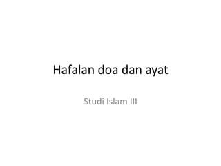 Hafalan doa dan ayat 
Studi Islam III 
 