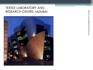 TEXTILE LABORATORY AND
RESEARCH CENTRE, MUMBAI
Source:www.hafeezcontracter.com
 