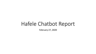 Hafele Chatbot Report
February 27, 2020
 